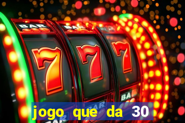 jogo que da 30 reais de bonus